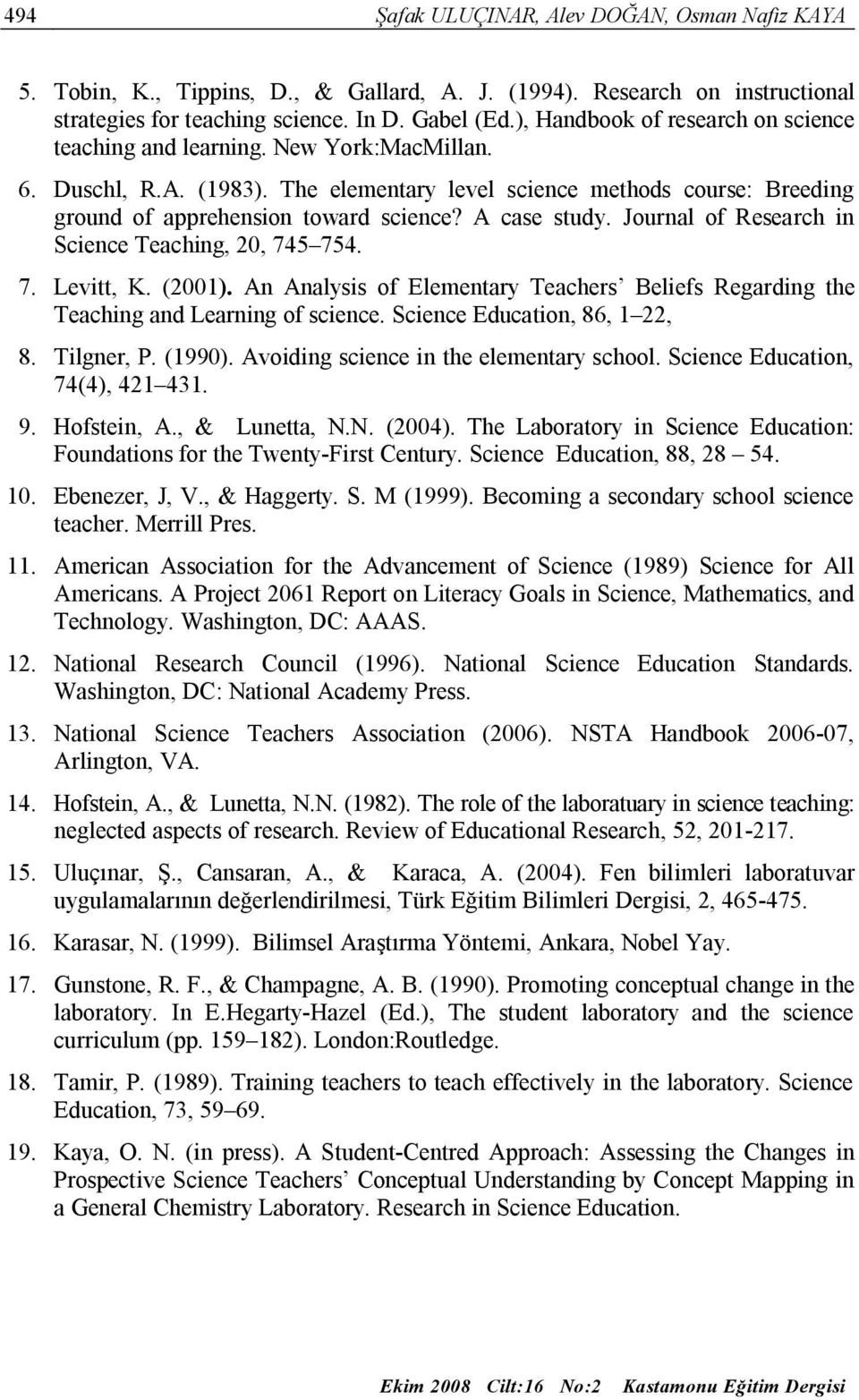 A case study. Journal of Research in Science Teaching, 20, 745 754. 7. Levitt, K. (2001). An Analysis of Elementary Teachers Beliefs Regarding the Teaching and Learning of science.