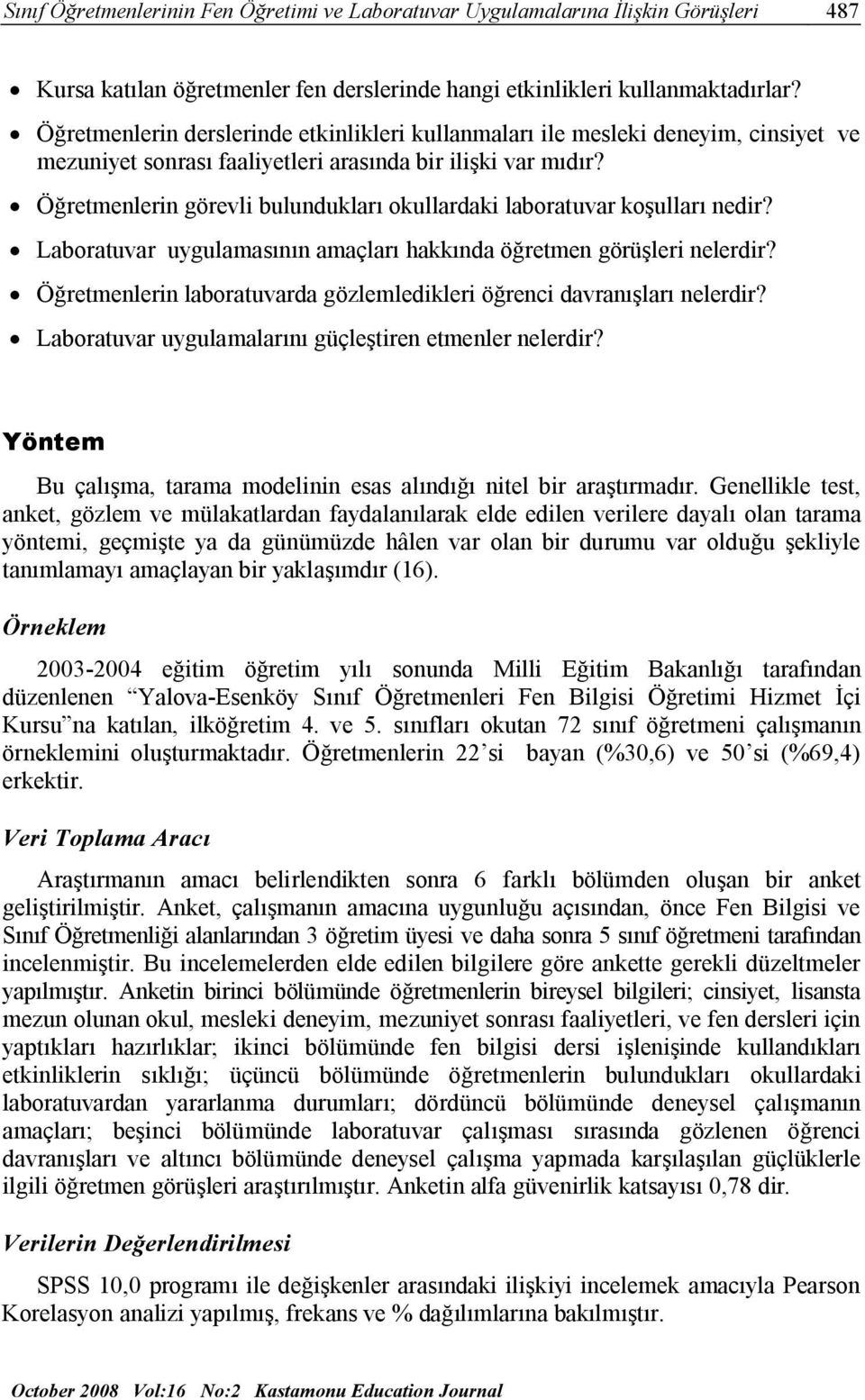 Öğretmenlerin görevli bulundukları okullardaki laboratuvar koşulları nedir? Laboratuvar uygulamasının amaçları hakkında öğretmen görüşleri nelerdir?