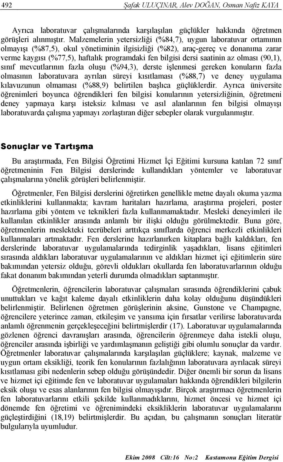 bilgisi dersi saatinin az olması (90,1), sınıf mevcutlarının fazla oluşu (%94,3), derste işlenmesi gereken konuların fazla olmasının laboratuvara ayrılan süreyi kısıtlaması (%88,7) ve deney uygulama