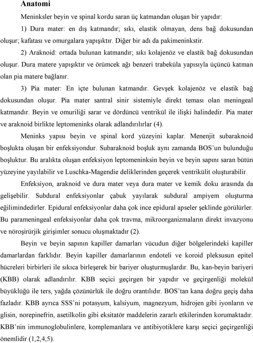 Dura matere yapõşõktõr ve örümcek ağõ benzeri trabeküla yapõsõyla üçüncü katman olan pia matere bağlanõr. 3) Pia mater: En içte bulunan katmandõr. Gevşek kolajenöz ve elastik bağ dokusundan oluşur.