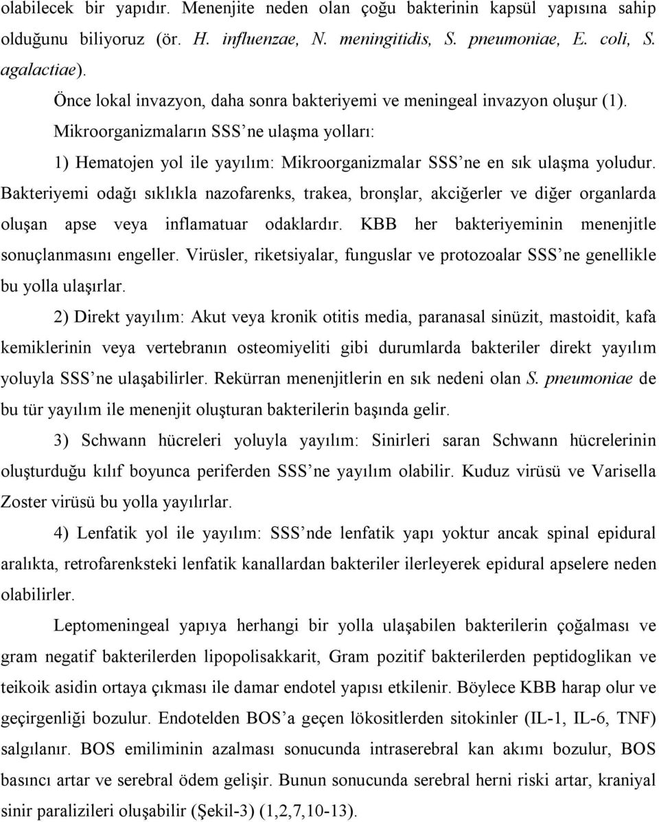 Bakteriyemi odağõ sõklõkla nazofarenks, trakea, bronşlar, akciğerler ve diğer organlarda oluşan apse veya inflamatuar odaklardõr. KBB her bakteriyeminin menenjitle sonuçlanmasõnõ engeller.