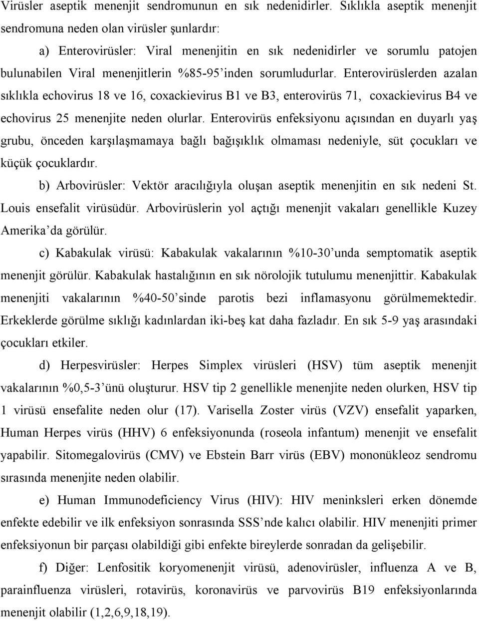 sorumludurlar. Enterovirüslerden azalan sõklõkla echovirus 18 ve 16, coxackievirus B1 ve B3, enterovirüs 71, coxackievirus B4 ve echovirus 25 menenjite neden olurlar.