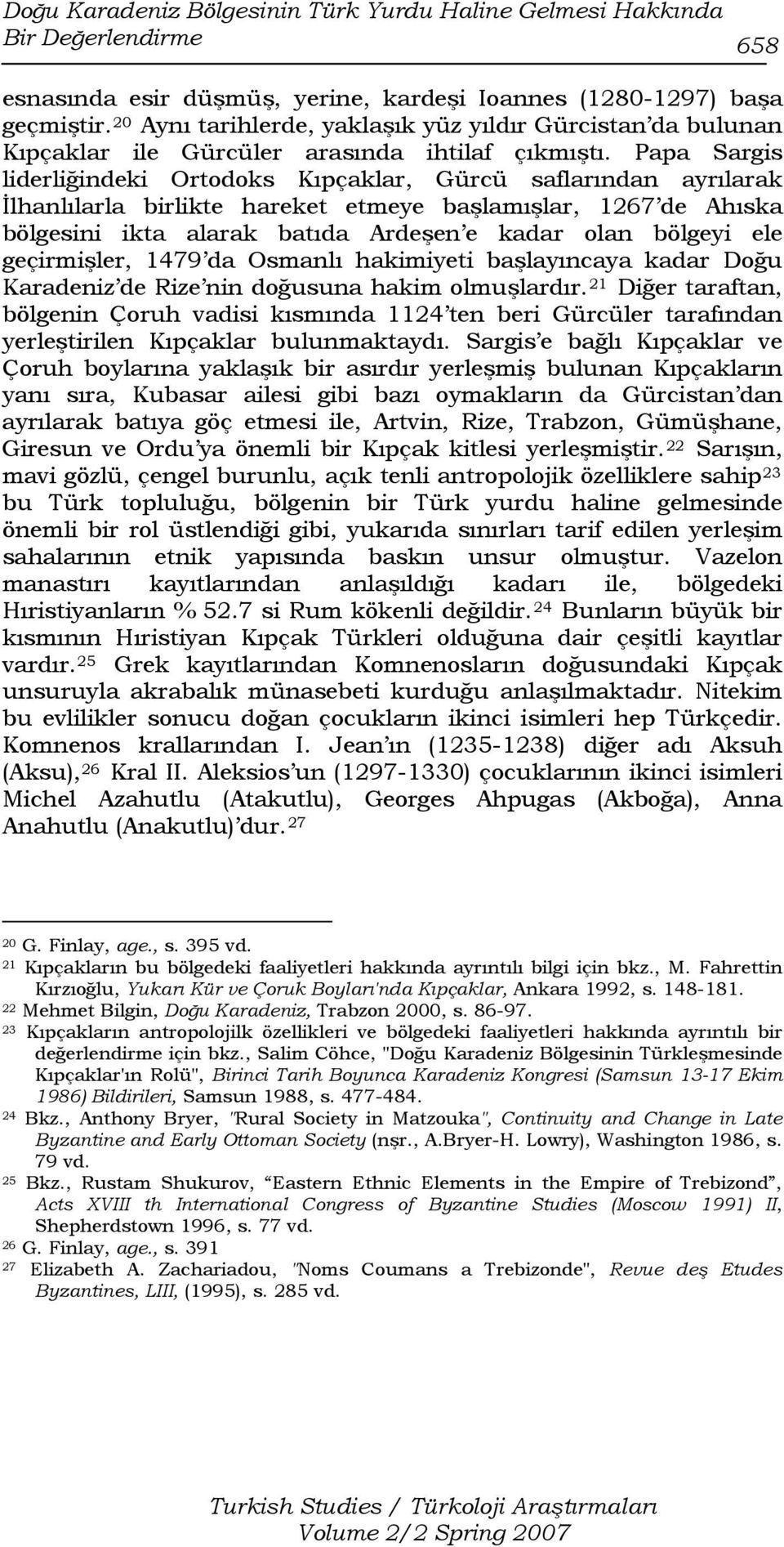 Papa Sargis liderliğindeki Ortodoks Kıpçaklar, Gürcü saflarından ayrılarak İlhanlılarla birlikte hareket etmeye başlamışlar, 1267 de Ahıska bölgesini ikta alarak batıda Ardeşen e kadar olan bölgeyi