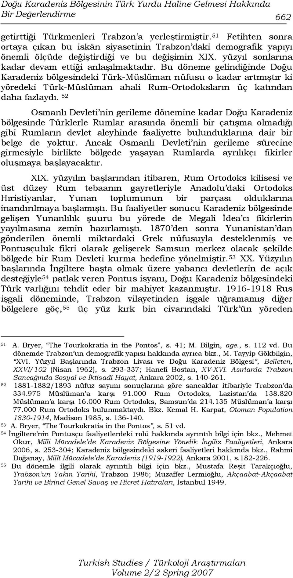 Bu döneme gelindiğinde Doğu Karadeniz bölgesindeki Türk-Müslüman nüfusu o kadar artmıştır ki yöredeki Türk-Müslüman ahali Rum-Ortodoksların üç katından daha fazlaydı.