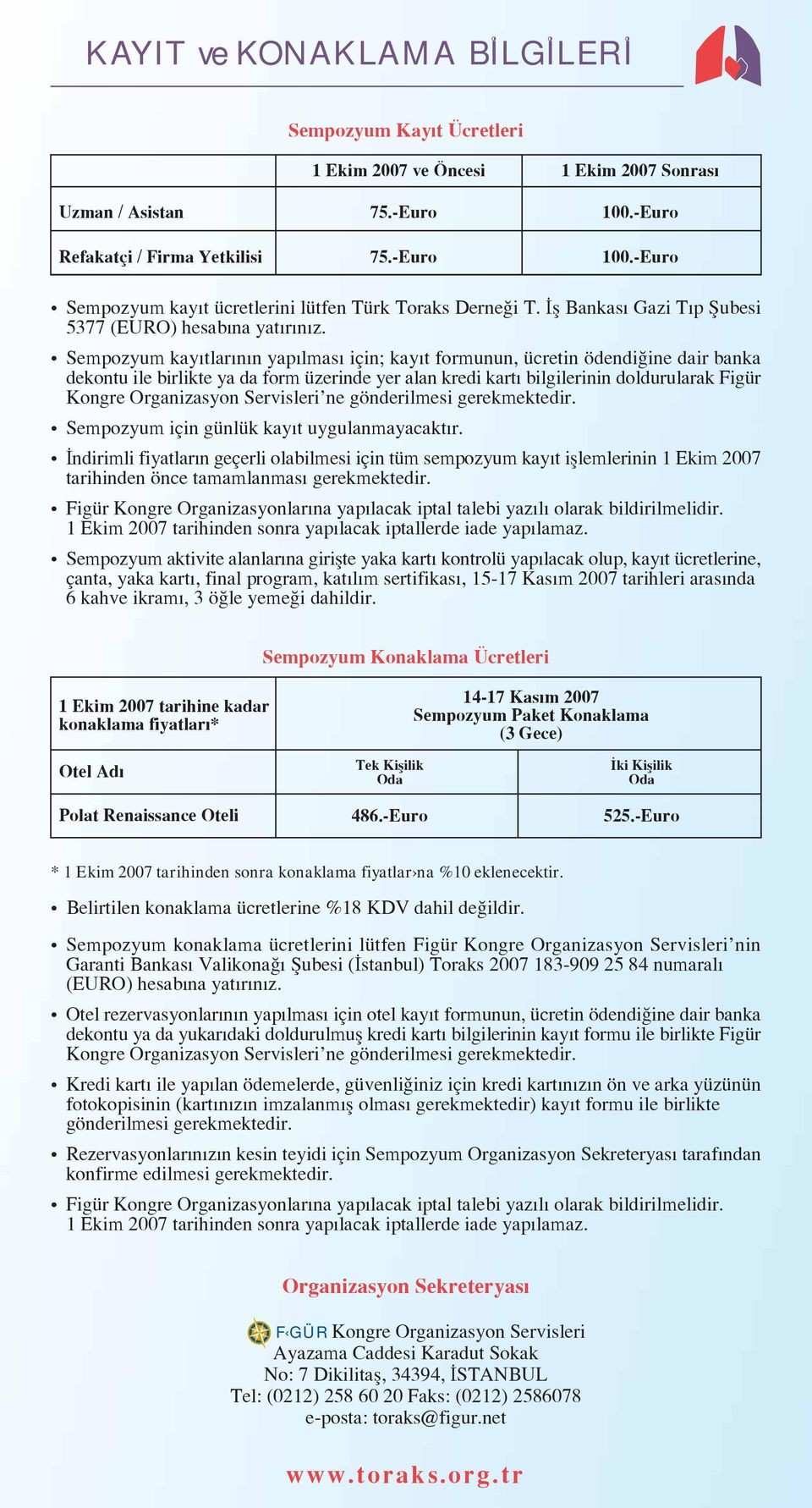 Sempozyum kay tlar n n yap lmas için; kay t formunun, ücretin ödendi ine dair banka dekontu ile birlikte ya da form üzerinde yer alan kredi kart bilgilerinin doldurularak Figür Kongre Organizasyon