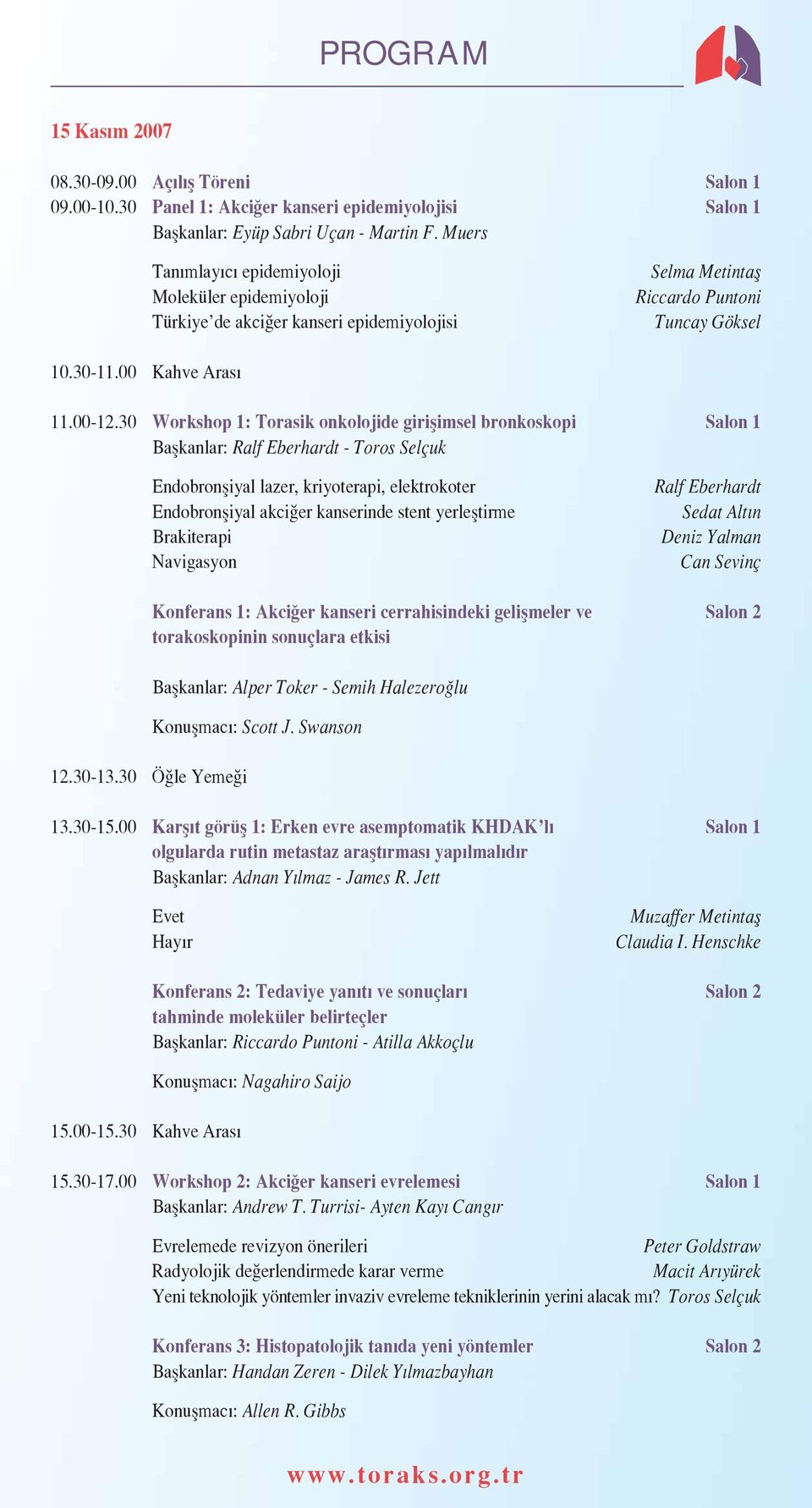 30 Workshop 1: Torasik onkolojide giriflimsel bronkoskopi Salon 1 Baflkanlar: Ralf Eberhardt - Toros Selçuk Endobronfliyal lazer, kriyoterapi, elektrokoter Endobronfliyal akci er kanserinde stent