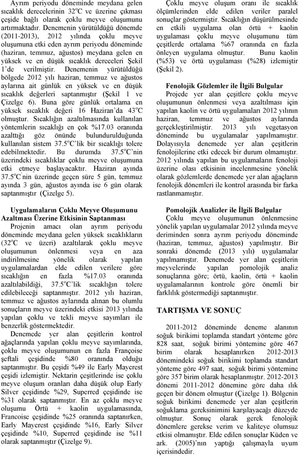 Şekil 1 de verilmiştir. Denemenin yürütüldüğü bölgede 2012 yılı haziran, temmuz ve ağustos aylarına ait günlük en yüksek ve en düşük sıcaklık değerleri saptanmıştır (Şekil 1 ve Çizelge 6).