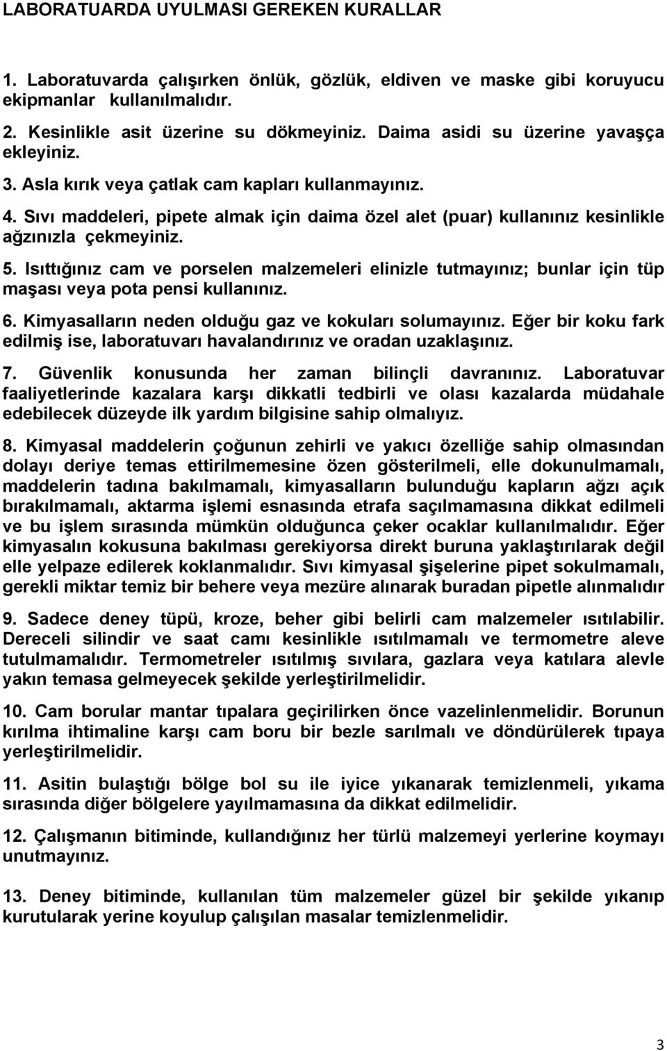 5. Isıttığınız cam ve porselen malzemeleri elinizle tutmayınız; bunlar için tüp maşası veya pota pensi kullanınız. 6. Kimyasalların neden olduğu gaz ve kokuları solumayınız.