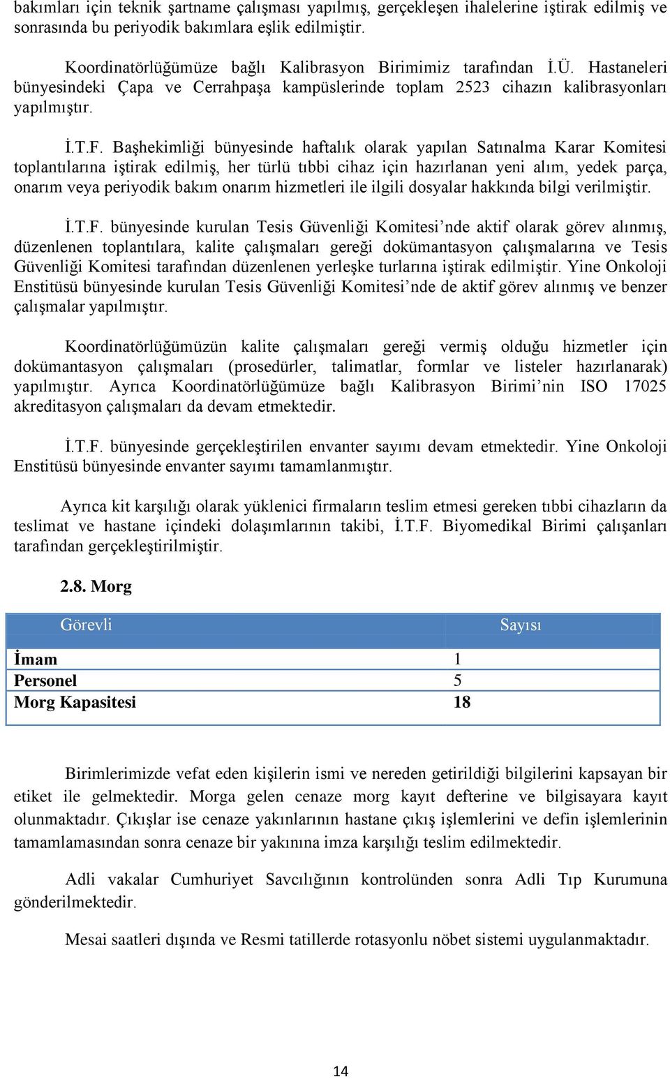 BaĢhekimliği bünyesinde haftalık olarak yapılan Satınalma Karar Komitesi toplantılarına iģtirak edilmiģ, her türlü tıbbi cihaz için hazırlanan yeni alım, yedek parça, onarım veya periyodik bakım