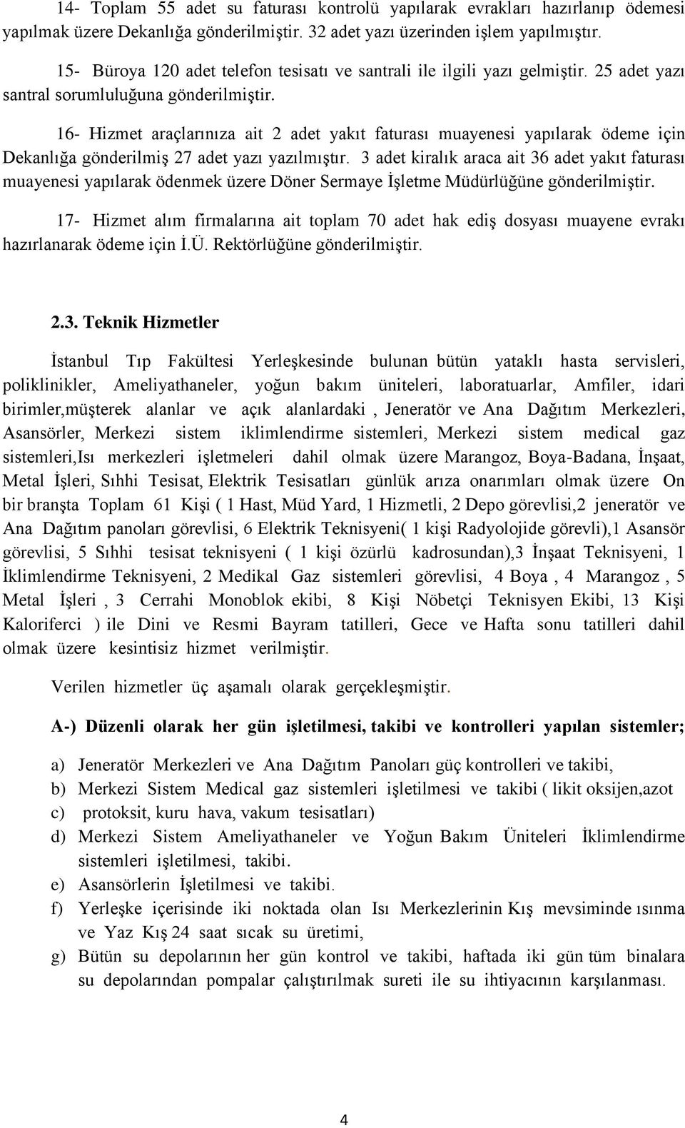 16- Hizmet araçlarınıza ait 2 adet yakıt faturası muayenesi yapılarak ödeme için Dekanlığa gönderilmiģ 27 adet yazı yazılmıģtır.