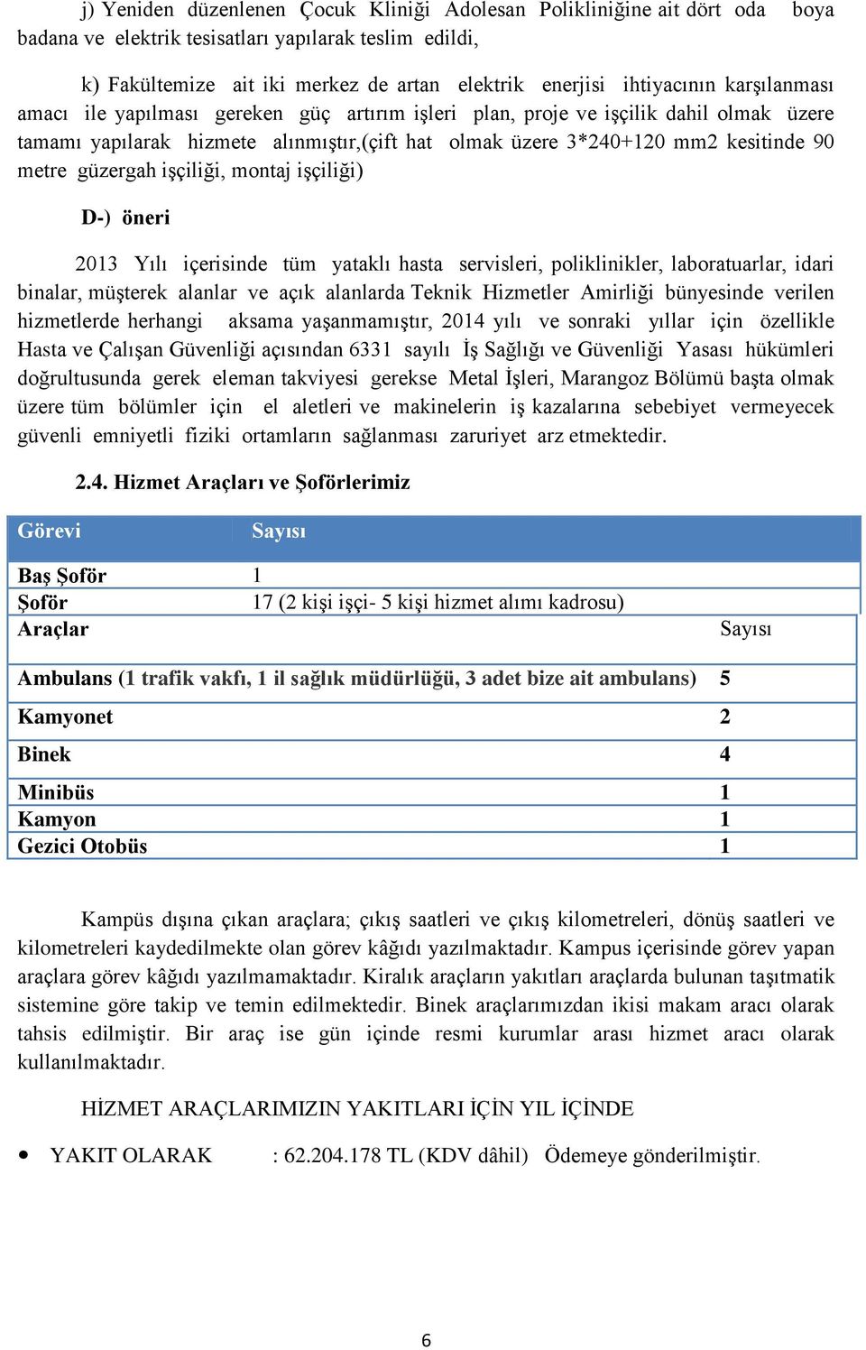 metre güzergah iģçiliği, montaj iģçiliği) D-) öneri 2013 Yılı içerisinde tüm yataklı hasta servisleri, poliklinikler, laboratuarlar, idari binalar, müģterek alanlar ve açık alanlarda Teknik Hizmetler