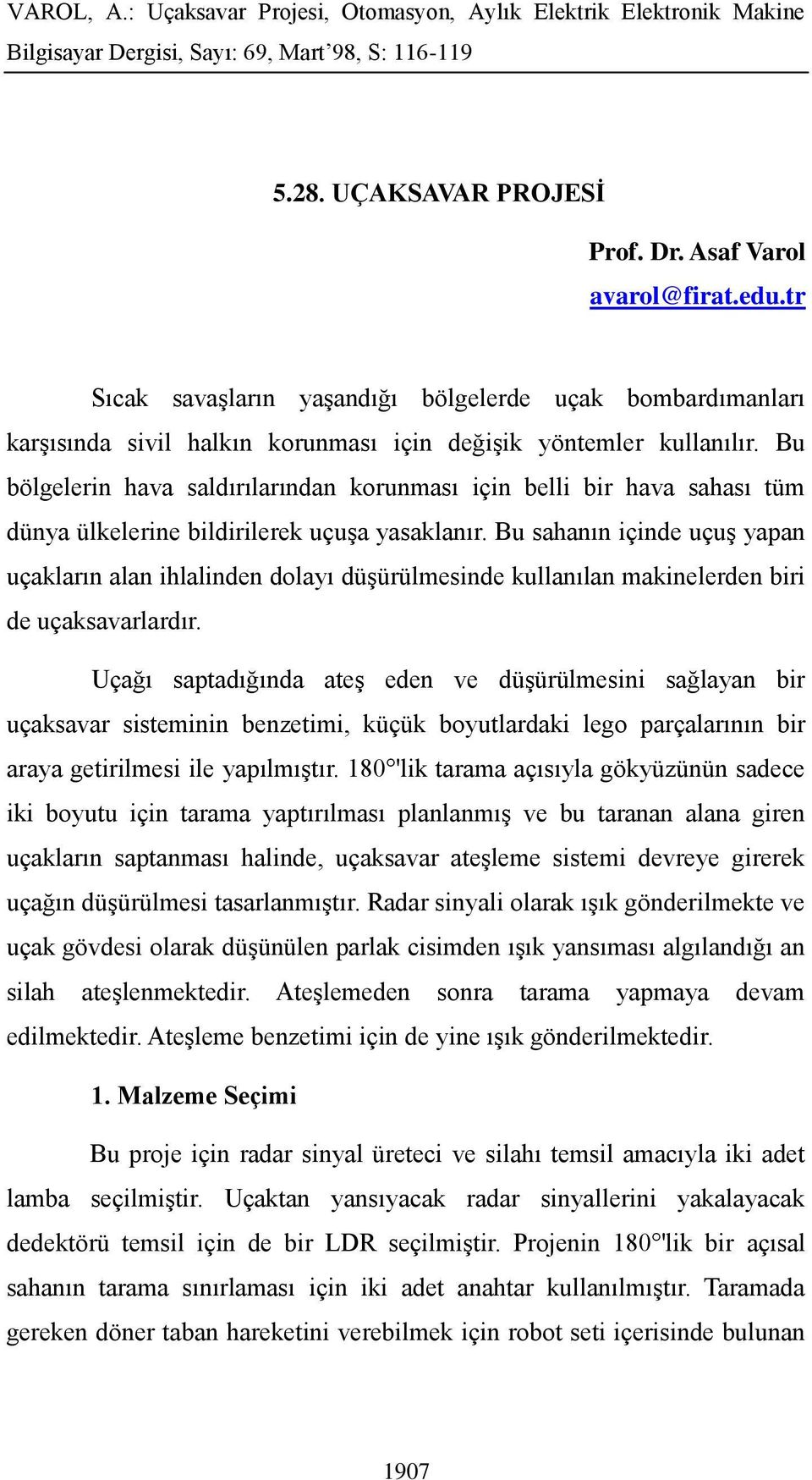 Bu sahanın içinde uçuş yapan uçakların alan ihlalinden dolayı düşürülmesinde kullanılan makinelerden biri de uçaksavarlardır.