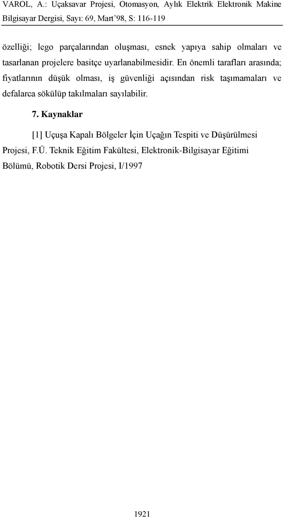 En önemli tarafları arasında; fiyatlarının düşük olması, iş güvenliği açısından risk taşımamaları ve defalarca