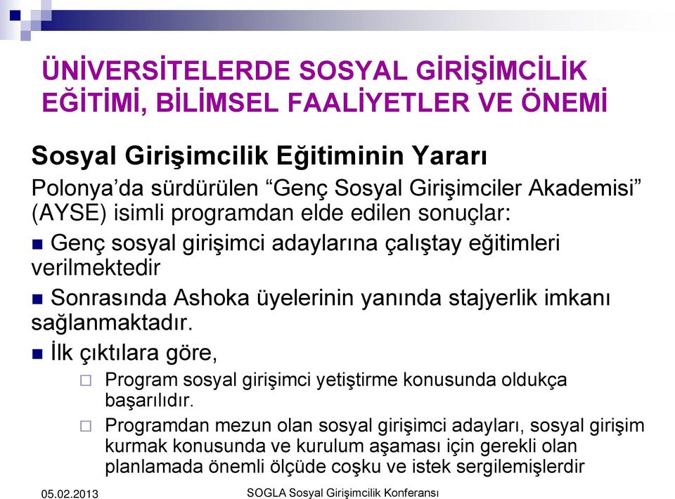 Ashoka üyelerinin yanında stajyerlik imkanı sağlanmaktadır. İlk çıktılara göre, Program sosyal girişimci yetiştirme konusunda oldukça başarılıdır.