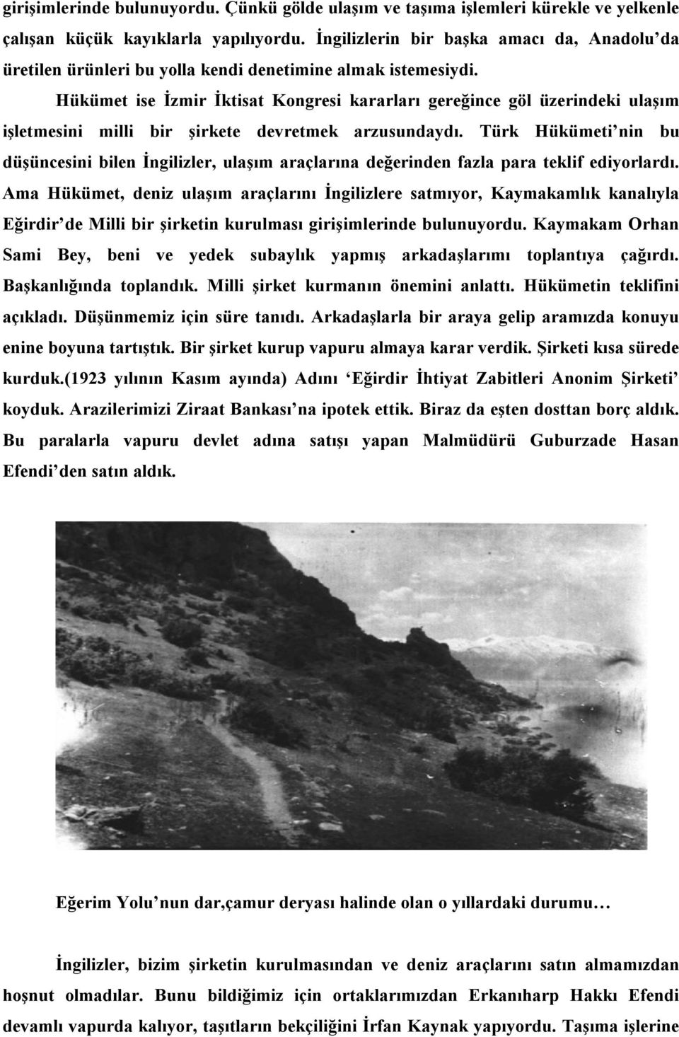 Hükümet ise İzmir İktisat Kongresi kararları gereğince göl üzerindeki ulaşım işletmesini milli bir şirkete devretmek arzusundaydı.