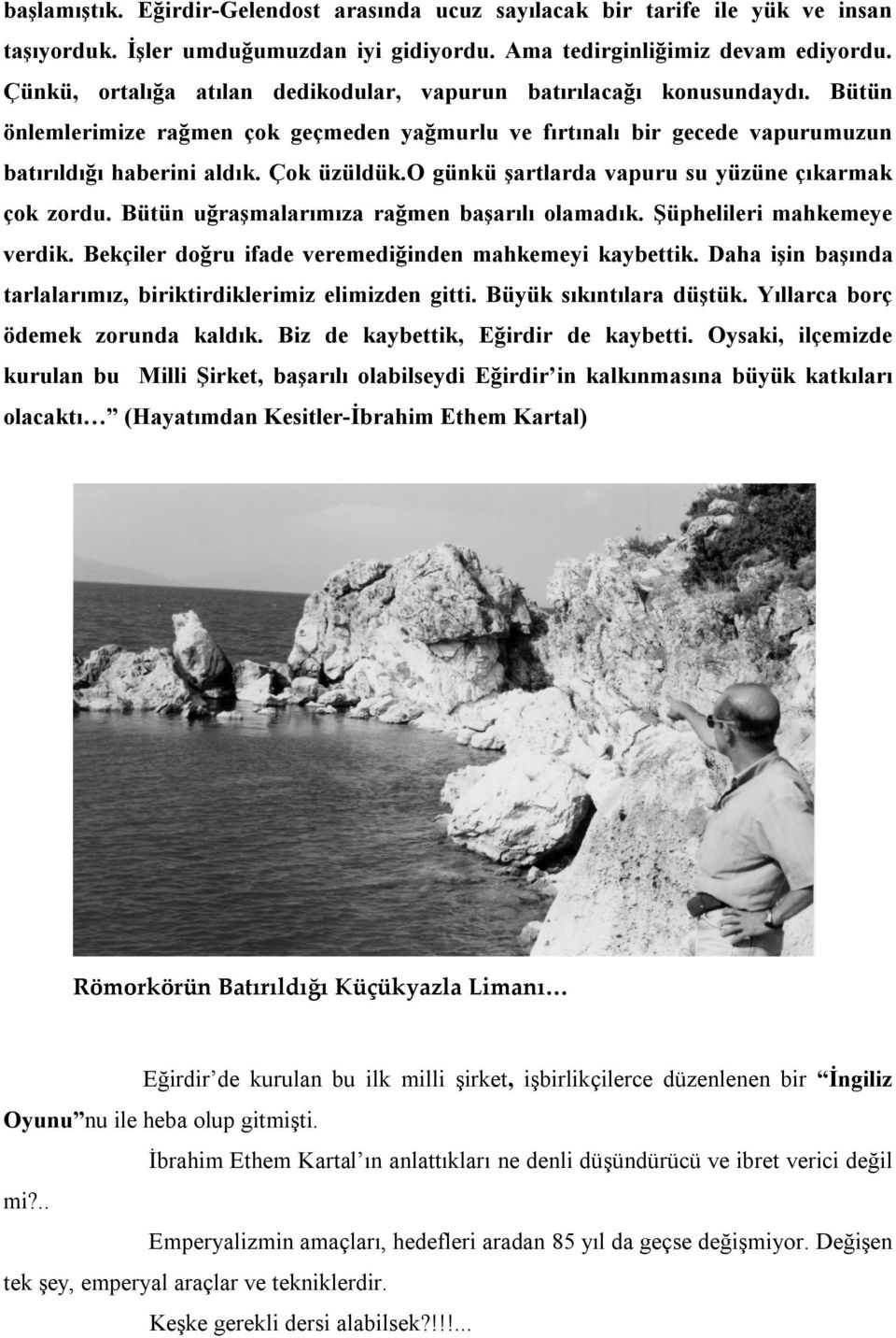 o günkü şartlarda vapuru su yüzüne çıkarmak çok zordu. Bütün uğraşmalarımıza rağmen başarılı olamadık. Şüphelileri mahkemeye verdik. Bekçiler doğru ifade veremediğinden mahkemeyi kaybettik.