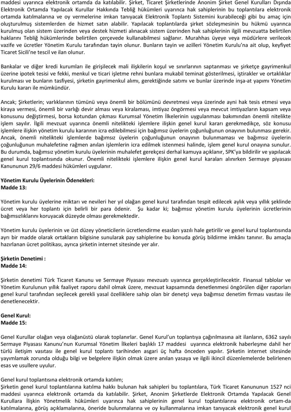 katılmalarına ve oy vermelerine imkan tanıyacak Elektronik Toplantı Sistemini kurabileceği gibi bu amaç için oluşturulmuş sistemlerden de hizmet satın alabilir.