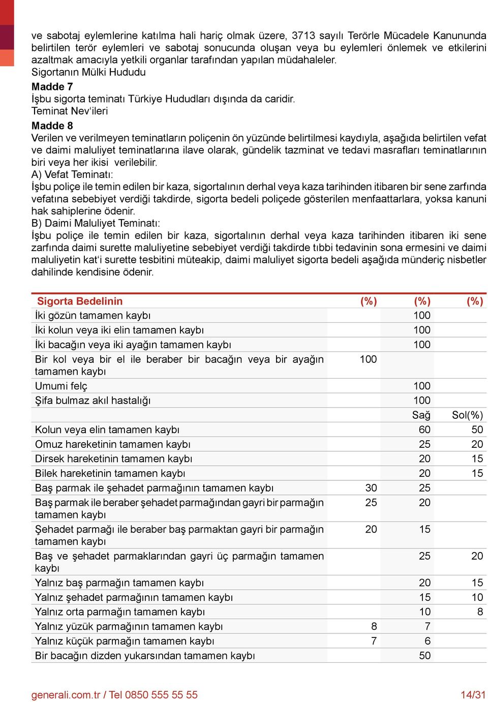 Teminat Nev ileri Madde 8 Verilen ve verilmeyen teminatların poliçenin ön yüzünde belirtilmesi kaydıyla, aşağıda belirtilen vefat ve daimi maluliyet teminatlarına ilave olarak, gündelik tazminat ve