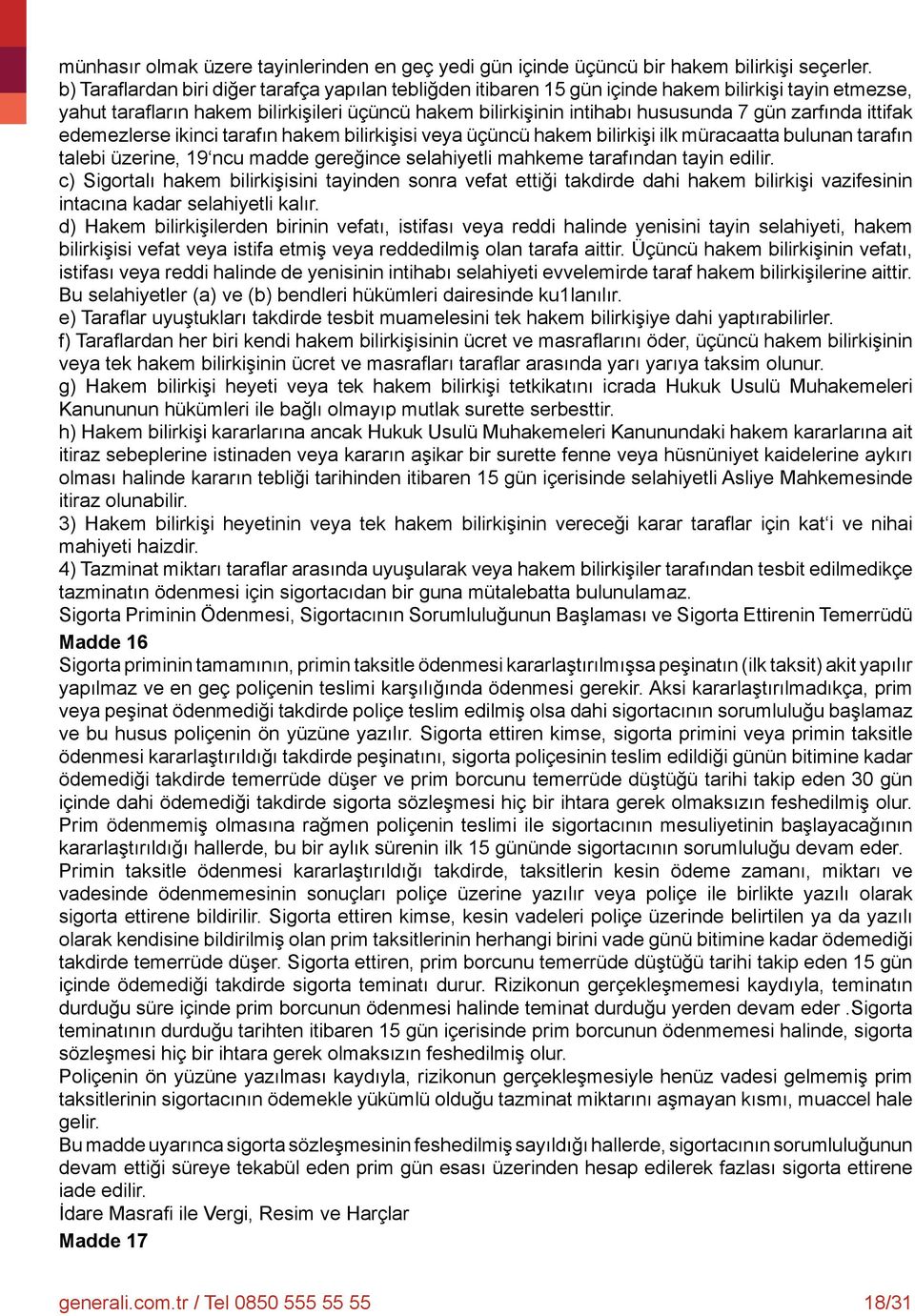 zarfında ittifak edemezlerse ikinci tarafın hakem bilirkişisi veya üçüncü hakem bilirkişi ilk müracaatta bulunan tarafın talebi üzerine, 19 ncu madde gereğince selahiyetli mahkeme tarafından tayin