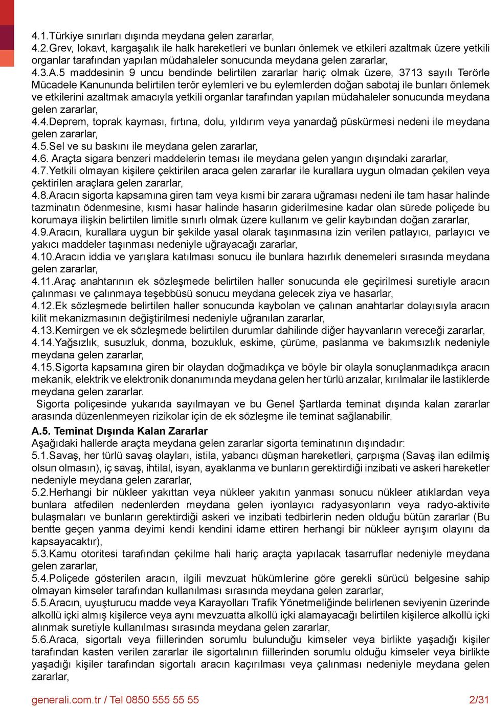 5 maddesinin 9 uncu bendinde belirtilen zararlar hariç olmak üzere, 3713 sayılı Terörle Mücadele Kanununda belirtilen terör eylemleri ve bu eylemlerden doğan sabotaj ile bunları önlemek ve etkilerini