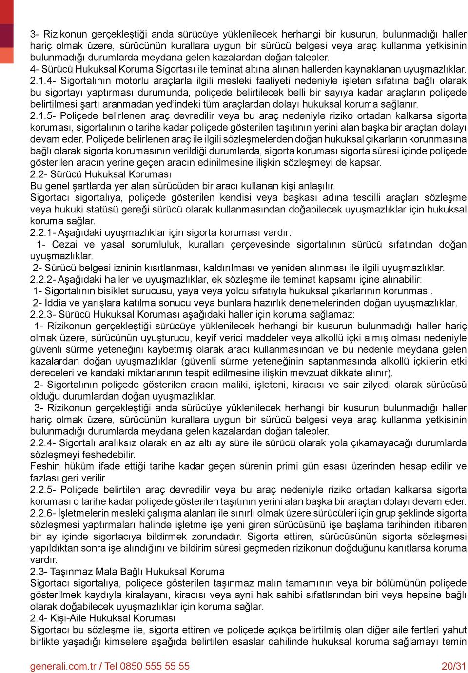 4- Sigortalının motorlu araçlarla ilgili mesleki faaliyeti nedeniyle işleten sıfatına bağlı olarak bu sigortayı yaptırması durumunda, poliçede belirtilecek belli bir sayıya kadar araçların poliçede