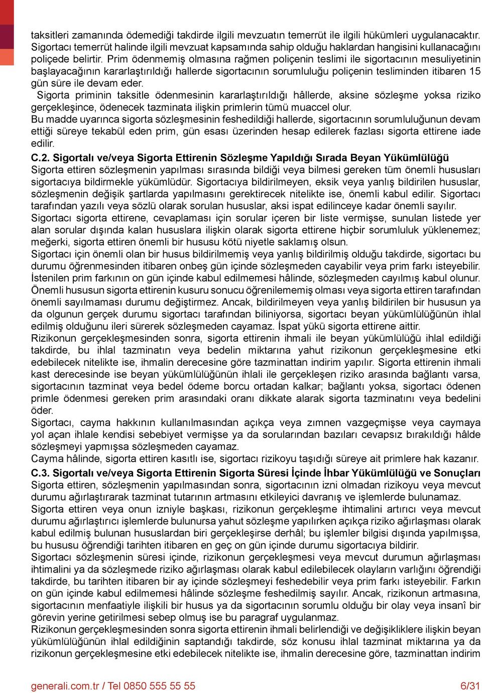 Prim ödenmemiş olmasına rağmen poliçenin teslimi ile sigortacının mesuliyetinin başlayacağının kararlaştırıldığı hallerde sigortacının sorumluluğu poliçenin tesliminden itibaren 15 gün süre ile devam