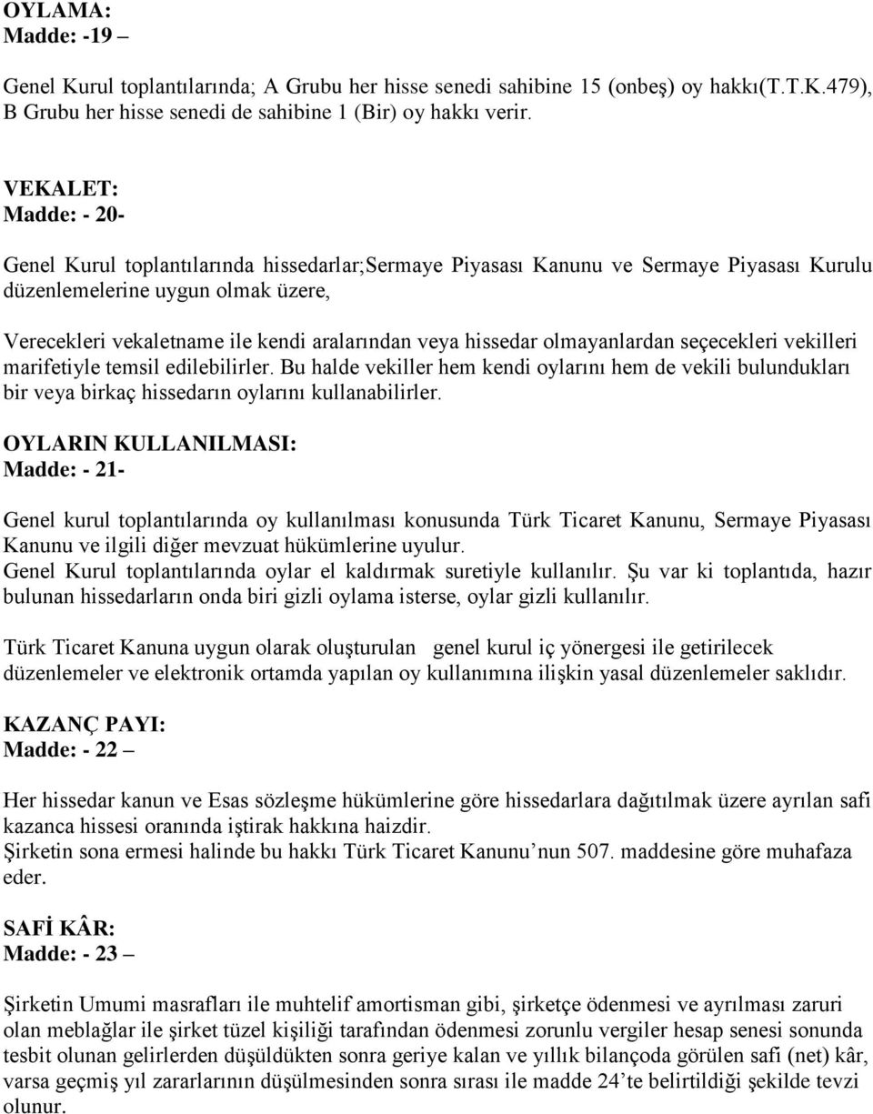 hissedar olmayanlardan seçecekleri vekilleri marifetiyle temsil edilebilirler. Bu halde vekiller hem kendi oylarını hem de vekili bulundukları bir veya birkaç hissedarın oylarını kullanabilirler.