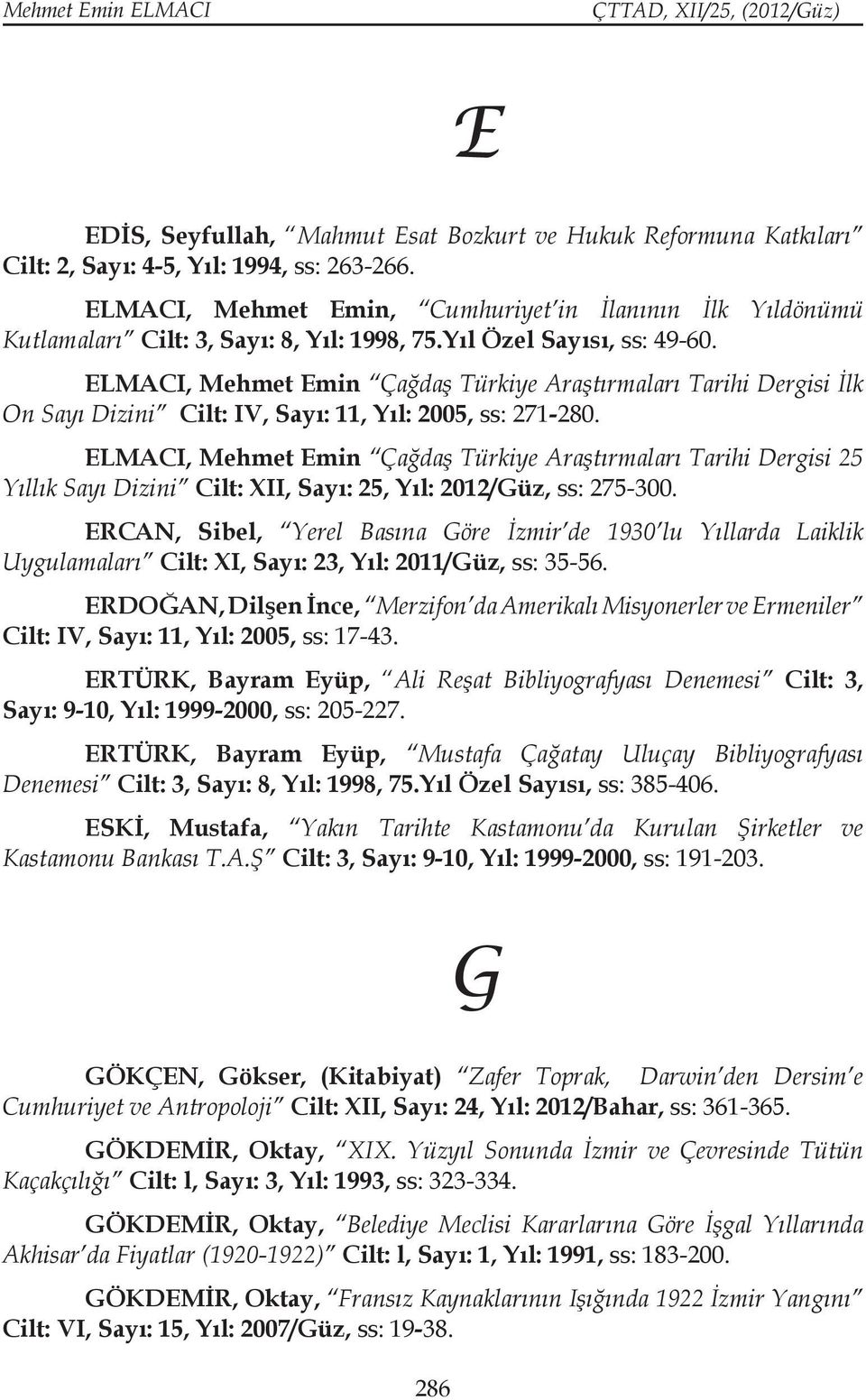 ELMACI, Mehmet Emin Çağdaş Türkiye Araştırmaları Tarihi Dergisi İlk On Sayı Dizini Cilt: IV, Sayı: 11, Yıl: 2005, ss: 271-280.