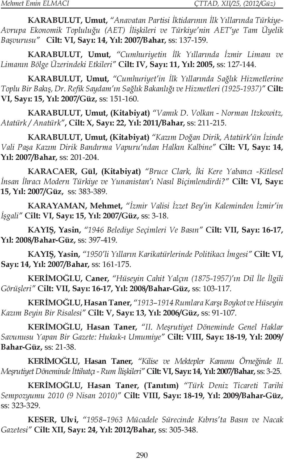 KARABULUT, Umut, Cumhuriyet in İlk Yıllarında Sağlık Hizmetlerine Toplu Bir Bakış, Dr. Refik Saydam ın Sağlık Bakanlığı ve Hizmetleri (1925-1937) Cilt: VI, Sayı: 15, Yıl: 2007/Güz, ss: 151-160.