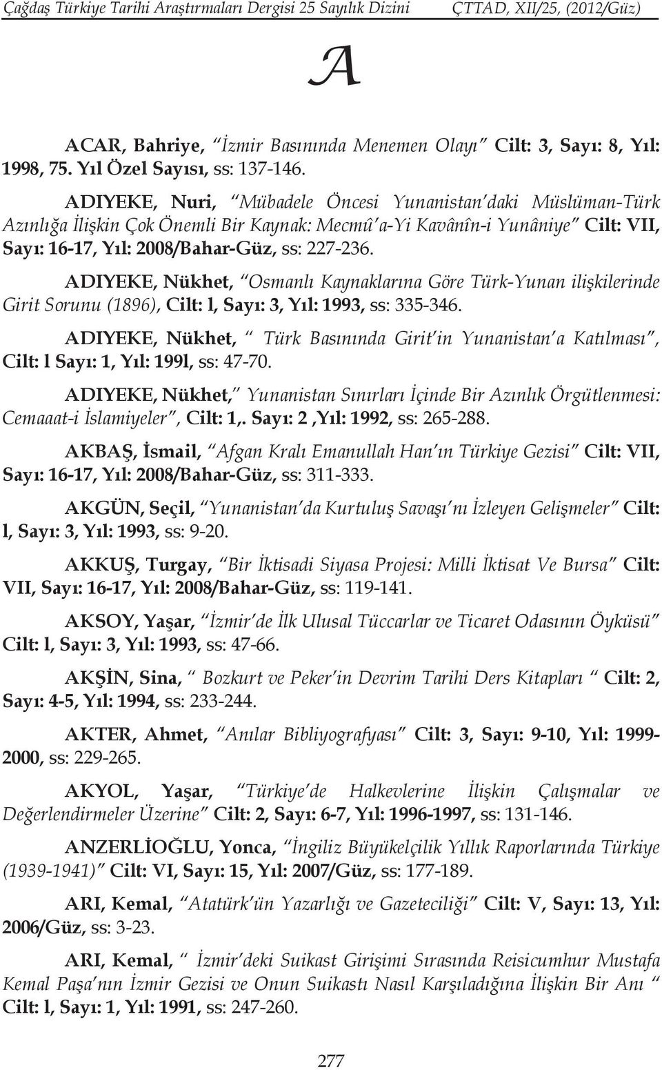 ADIYEKE, Nükhet, Osmanlı Kaynaklarına Göre Türk-Yunan ilişkilerinde Girit Sorunu (1896), Cilt: l, Sayı: 3, Yıl: 1993, ss: 335-346.