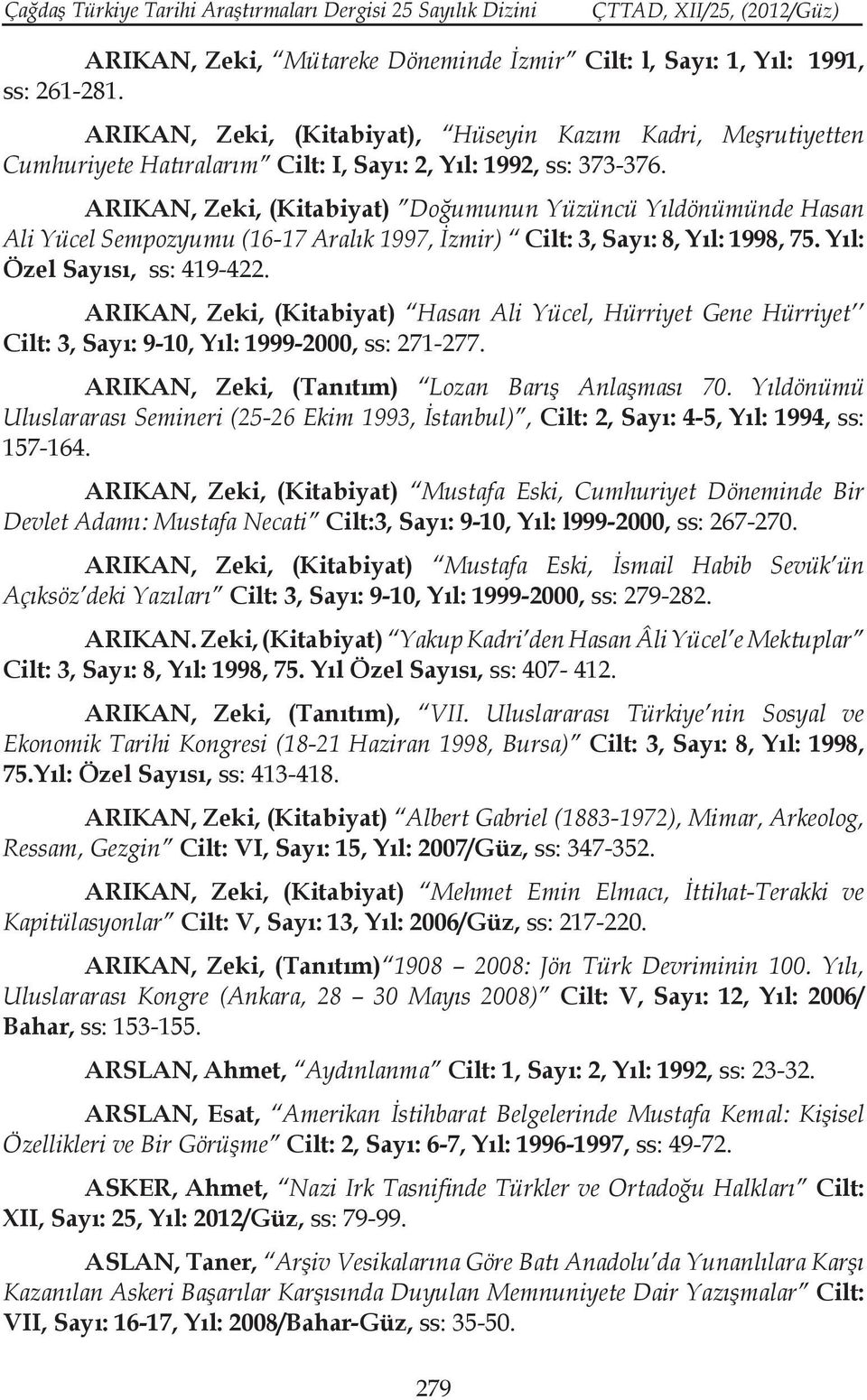 ARIKAN, Zeki, (Kitabiyat) Doğumunun Yüzüncü Yıldönümünde Hasan Ali Yücel Sempozyumu (16-17 Aralık 1997, İzmir) Cilt: 3, Sayı: 8, Yıl: 1998, 75. Yıl: Özel Sayısı, ss: 419-422.