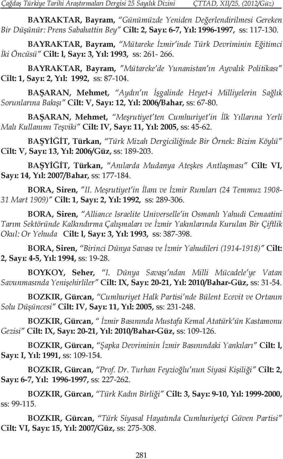 BAYRAKTAR, Bayram, Mütareke de Yunanistan ın Ayvalık Politikası Cilt: 1, Sayı: 2, Yıl: 1992, ss: 87-104.