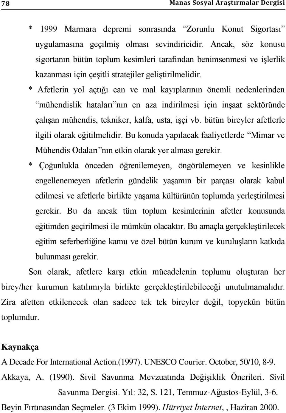 * Afetlerin yol açtığı can ve mal kayıplarının önemli nedenlerinden mühendislik hataları nın en aza indirilmesi için inşaat sektöründe çalışan mühendis, tekniker, kalfa, usta, işçi vb.