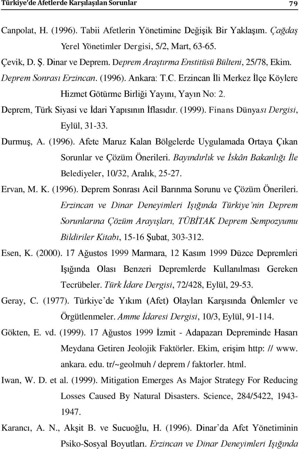 Deprem, Türk Siyasi ve İdari Yapısının İflasıdır. (1999). Finans Dünyası Dergisi, Eylül, 31-33. Durmuş, A. (1996). Afete Maruz Kalan Bölgelerde Uygulamada Ortaya Çıkan Sorunlar ve Çözüm Önerileri.