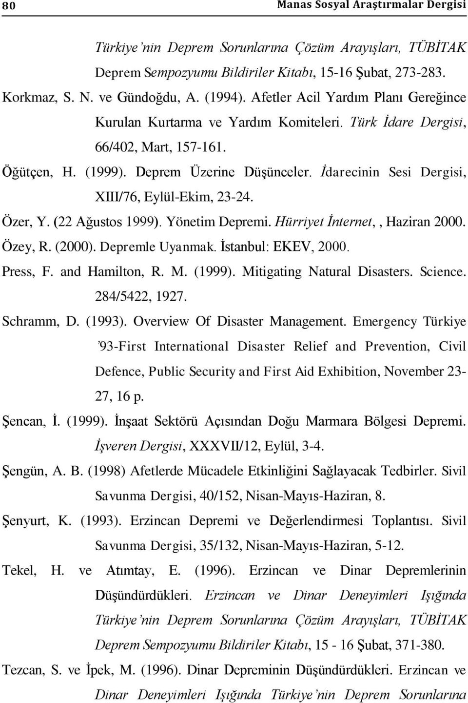 İdarecinin Sesi Dergisi, XIII/76, Eylül-Ekim, 23-24. Özer, Y. (22 Ağustos 1999). Yönetim Depremi. Hürriyet İnternet,, Haziran 2000. Özey, R. (2000). Depremle Uyanmak. İstanbul: EKEV, 2000. Press, F.