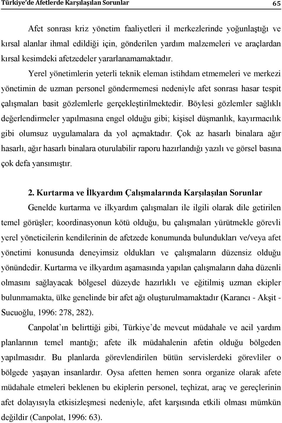 Yerel yönetimlerin yeterli teknik eleman istihdam etmemeleri ve merkezi yönetimin de uzman personel göndermemesi nedeniyle afet sonrası hasar tespit çalışmaları basit gözlemlerle