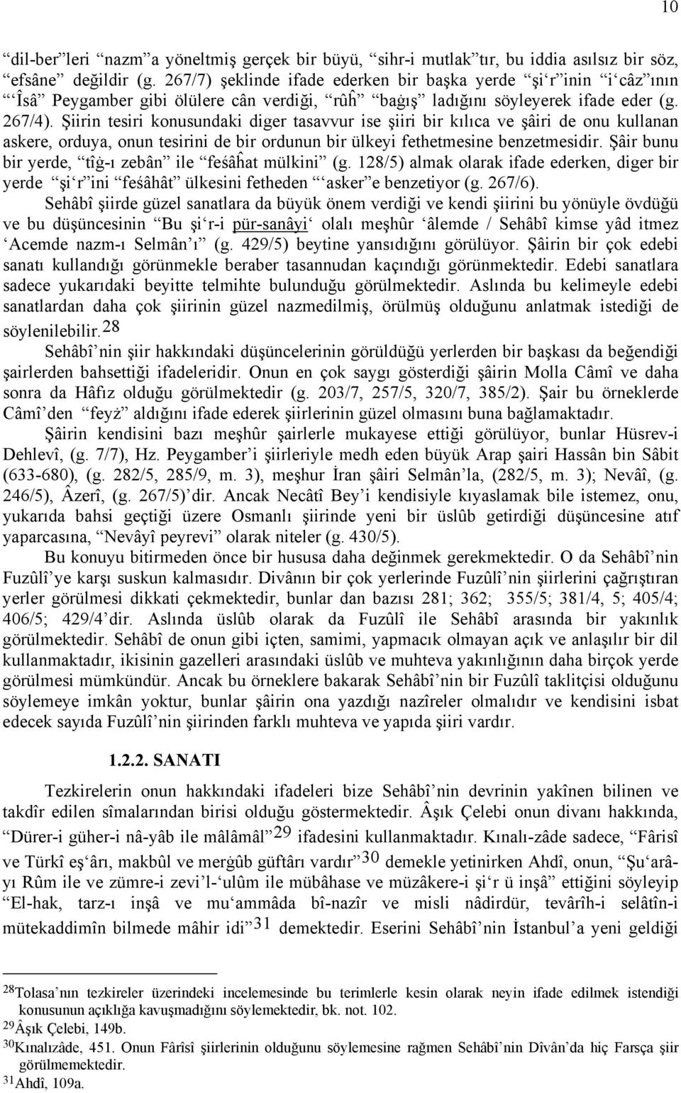 Şiirin tesiri konusundaki diger tasavvur ise şiiri bir kılıca ve şâiri de onu kullanan askere, orduya, onun tesirini de bir ordunun bir ülkeyi fethetmesine benzetmesidir.