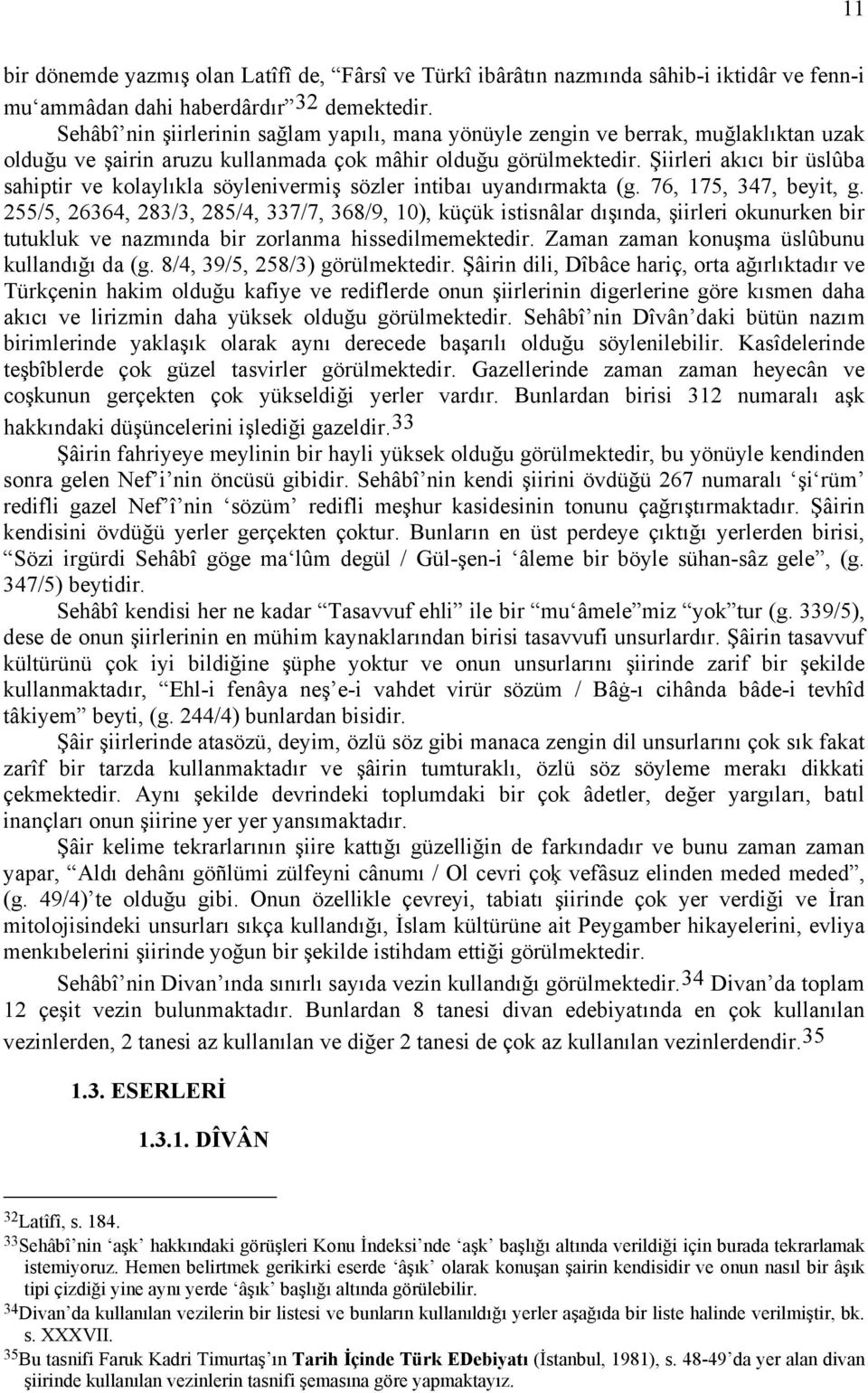 Şiirleri akıcı bir üslûba sahiptir ve kolaylıkla söylenivermiş sözler intibaı uyandırmakta (g. 76, 175, 347, beyit, g.