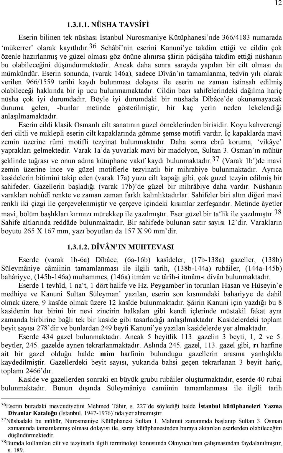 Ancak daha sonra sarayda yapılan bir cilt olması da mümkündür.