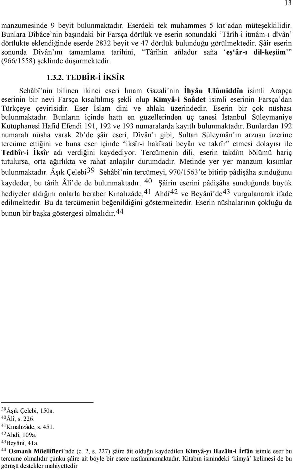 Şâir eserin sonunda Dîvân ını tamamlama tarihini, Târîhin añladur saña eş âr-ı dil-keşüm (966/1558) şeklinde düşürmektedir. 1.3.2.