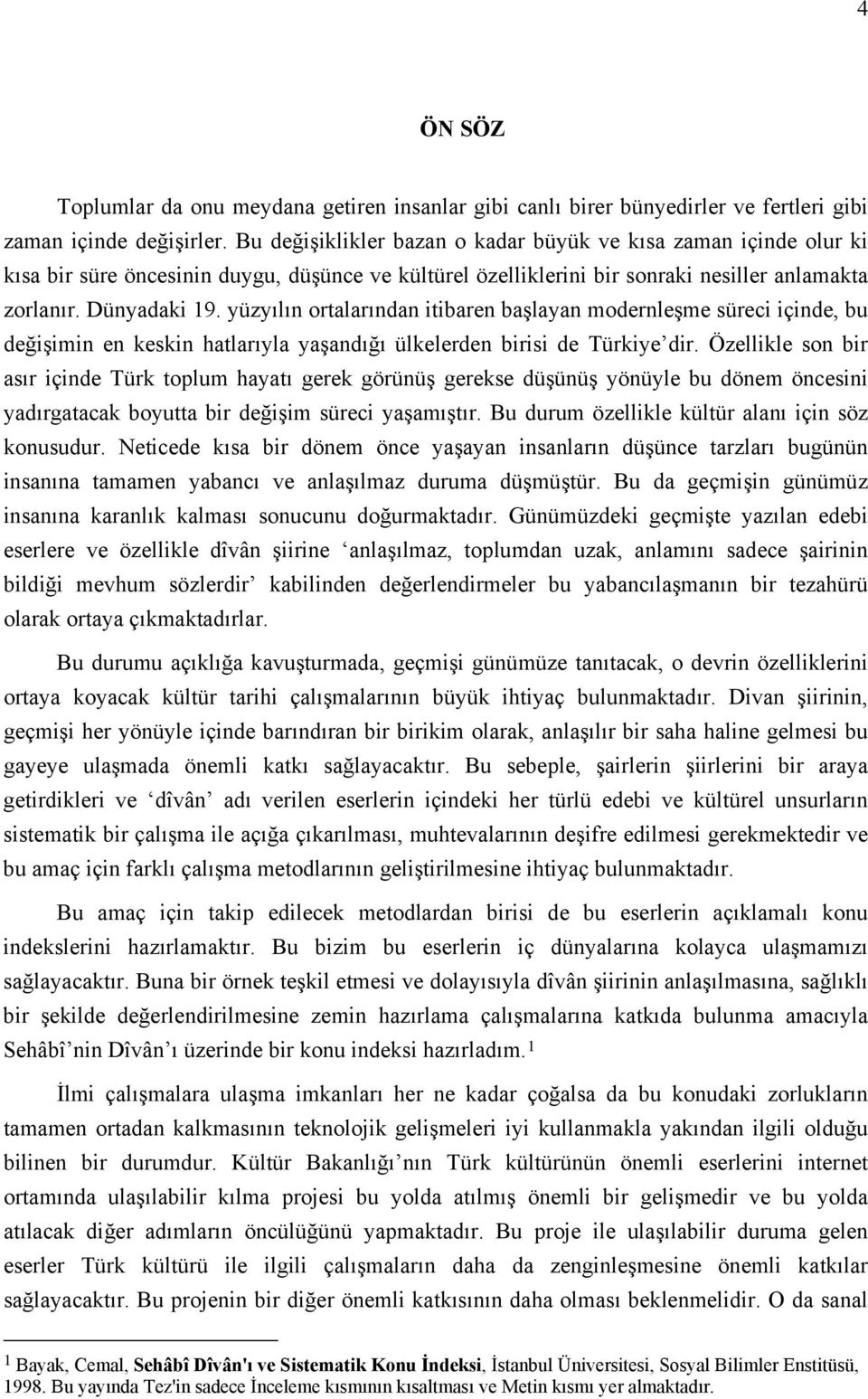 yüzyılın ortalarından itibaren başlayan modernleşme süreci içinde, bu değişimin en keskin hatlarıyla yaşandığı ülkelerden birisi de Türkiye dir.