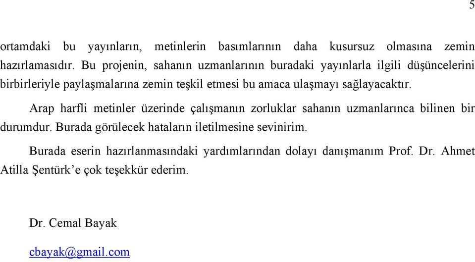 ulaşmayı sağlayacaktır. Arap harfli metinler üzerinde çalışmanın zorluklar sahanın uzmanlarınca bilinen bir durumdur.