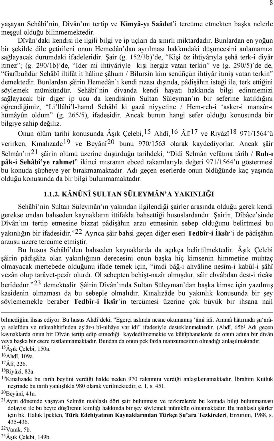 152/3b) de, Kişi öz ihtiyârıyla şehâ terk-i diyâr itmez ; (g. 290/1b) de, İder mi ihtiyâriyle kişi hergiz vatan terkin ve (g.