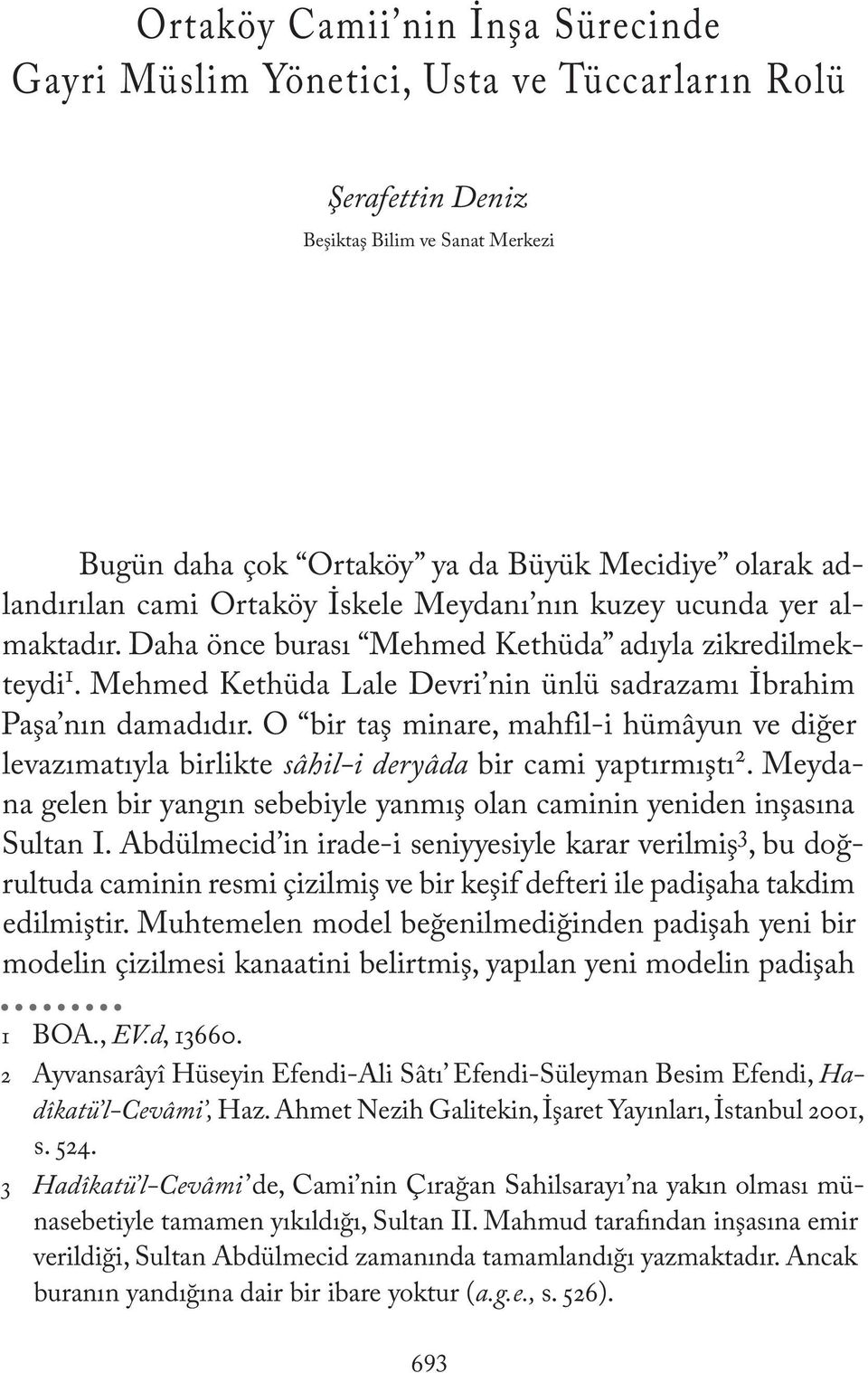 O bir taş minare, mahfil-i hümâyun ve diğer levazımatıyla birlikte sâhil-i deryâda bir cami yaptırmıştı 2. Meydana gelen bir yangın sebebiyle yanmış olan caminin yeniden inşasına Sultan I.