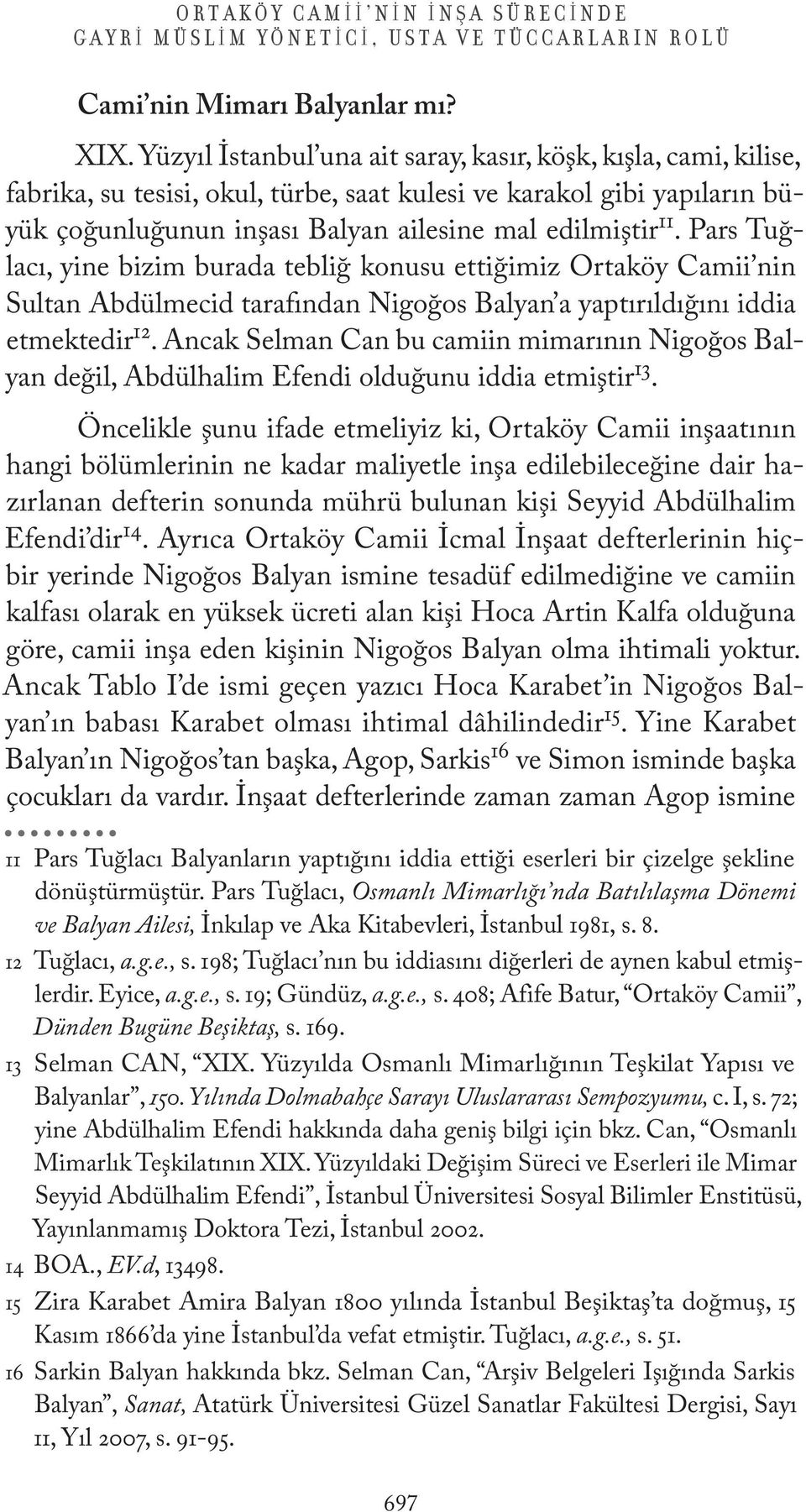 Pars Tuğlacı, yine bizim burada tebliğ konusu ettiğimiz Ortaköy Camii nin Sultan Abdülmecid tarafından Nigoğos Balyan a yaptırıldığını iddia etmektedir 12.