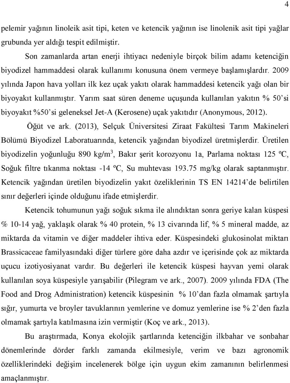 2009 yılında Japon hava yolları ilk kez uçak yakıtı olarak hammaddesi ketencik yağı olan bir biyoyakıt kullanmıştır.