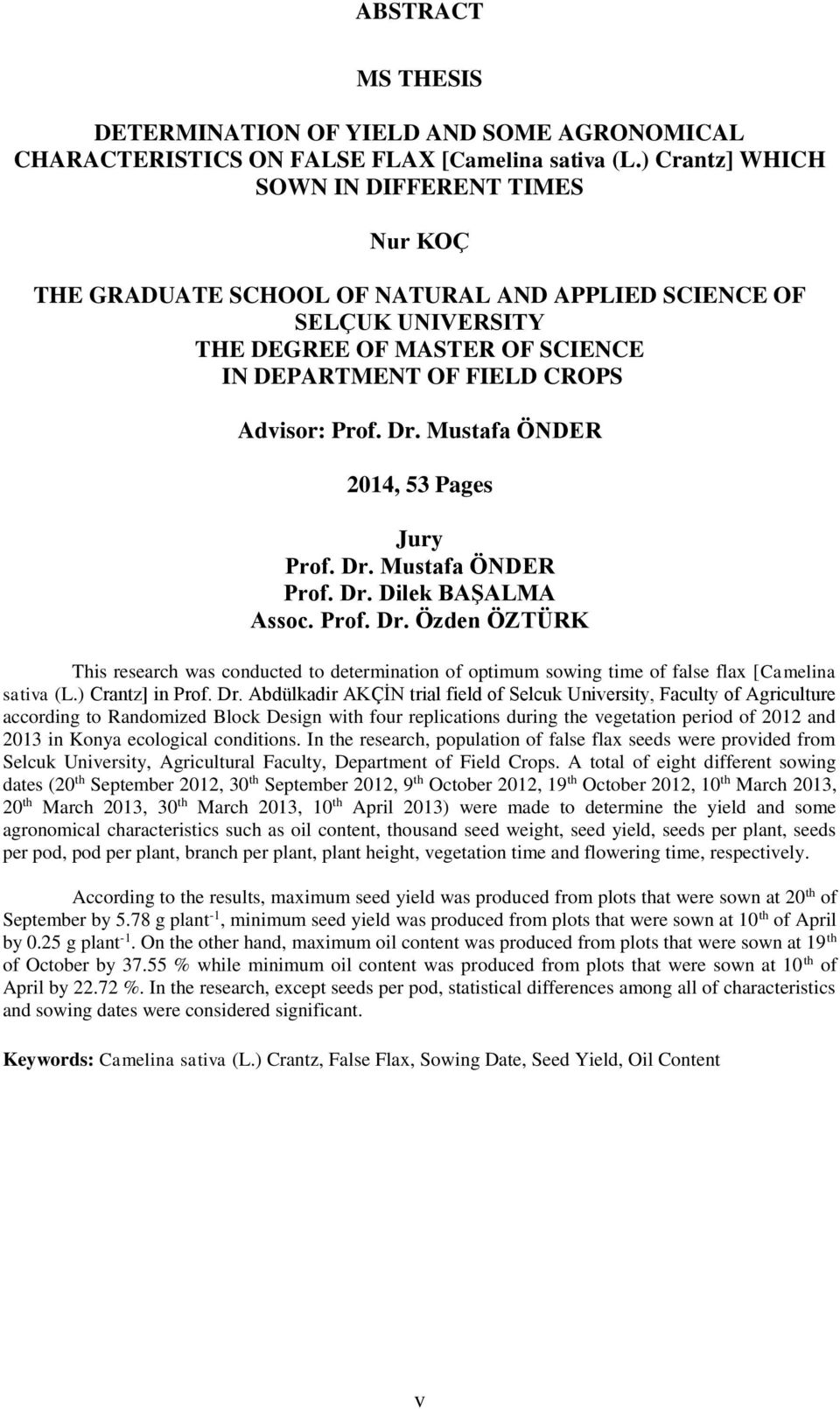 Mustafa ÖNDER 2014, 53 Pages Jury Prof. Dr. Mustafa ÖNDER Prof. Dr. Dilek BAŞALMA Assoc. Prof. Dr. Özden ÖZTÜRK This research was conducted to determination of optimum sowing time of false flax [Camelina sativa (L.