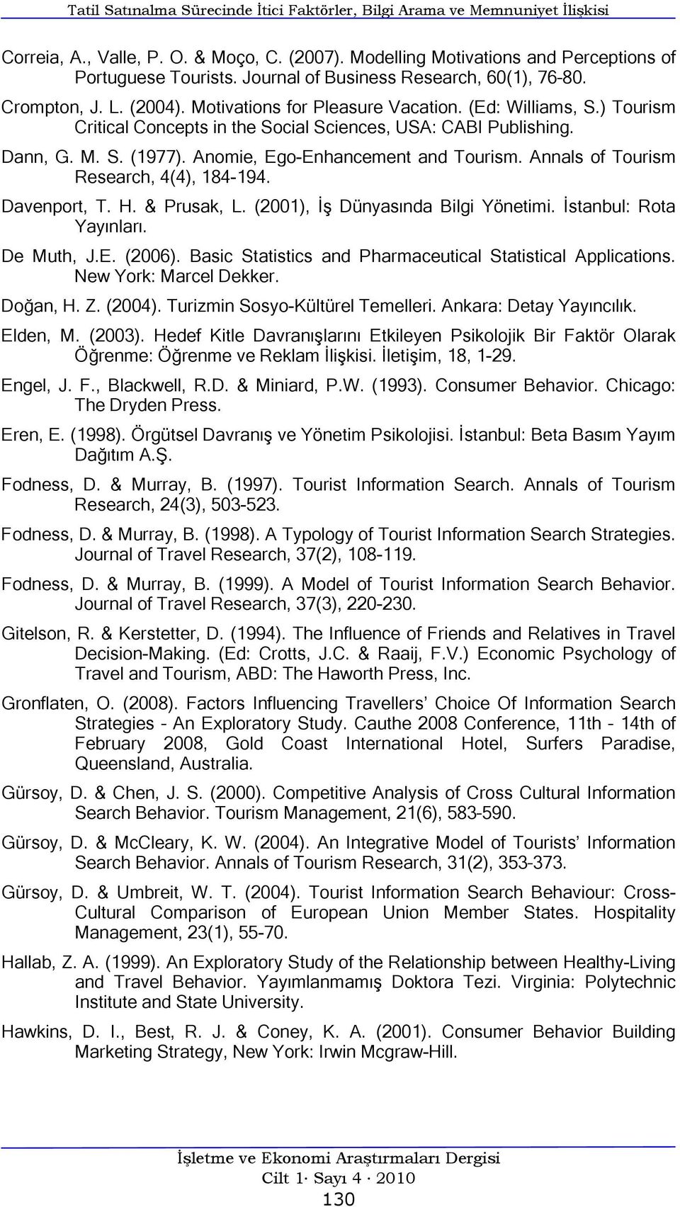 Dann, G. M. S. (1977). Anomie, Ego-Enhancement and Tourism. Annals of Tourism Research, 4(4), 184-194. Davenport, T. H. & Prusak, L. (2001), İş Dünyasında Bilgi Yönetimi. İstanbul: Rota Yayınları.