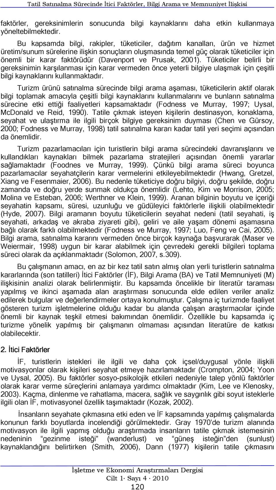 (Davenport ve Prusak, 2001). Tüketiciler belirli bir gereksinimin karşılanması için karar vermeden önce yeterli bilgiye ulaşmak için çeşitli bilgi kaynaklarını kullanmaktadır.