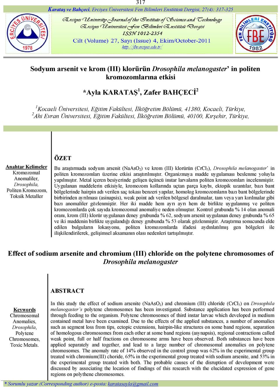 Bu araştırmada sodyum arsenit (NaAsO 2 ) ve krom (III) klorürün (CrCl 3 ), Drosophila melanogaster in politen kromozomları üzerine etkisi araştırılmıştır.